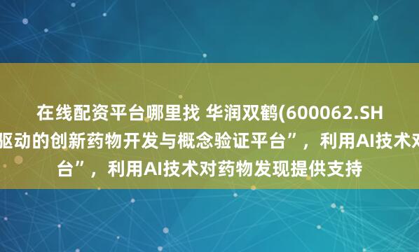 在线配资平台哪里找 华润双鹤(600062.SH)：搭建“人工智能驱动的创新药物开发与概念验证平台”，利用AI技术对药物发现提供支持