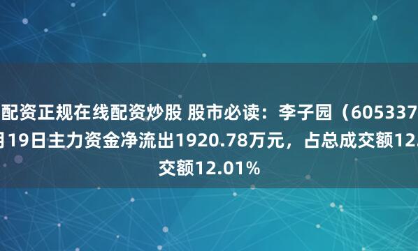 配资正规在线配资炒股 股市必读：李子园（605337）5月19日主力资金净流出1920.78万元，占总成交额12.01%