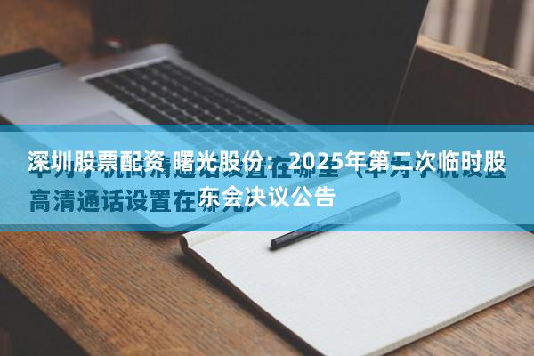深圳股票配资 曙光股份：2025年第二次临时股东会决议公告