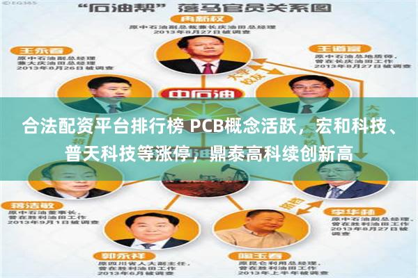 合法配资平台排行榜 PCB概念活跃，宏和科技、普天科技等涨停，鼎泰高科续创新高