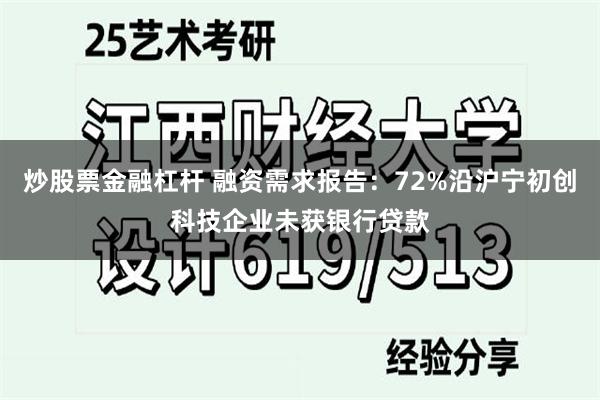 炒股票金融杠杆 融资需求报告:72%沿沪宁初创科技企业未获银行贷款